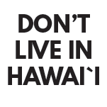 Don't live in Hawaii